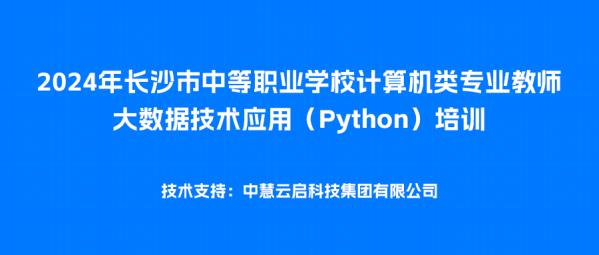 中慧集团助力2024年长沙市中等职业学校计算机类专业教师大数据技术应用（Python）培训成功举办！