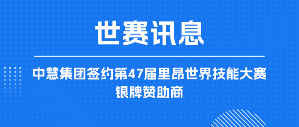 中慧集团签约第47届里昂世界技能大赛银牌赞助商！